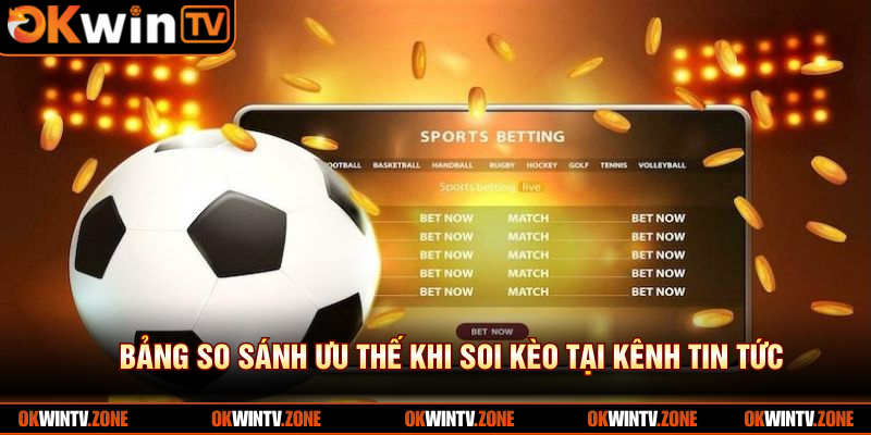 Bảng so sánh ưu thế khi soi kèo tại kênh tin tức