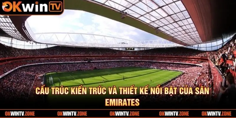 Cấu trúc kiến trúc và thiết kế nổi bật của sân Emirates
