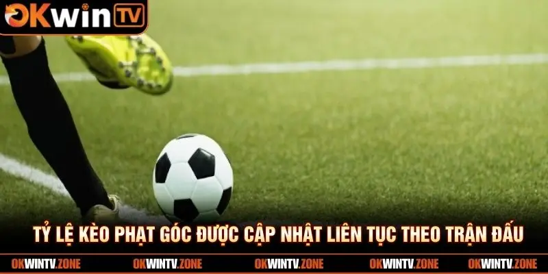 Tỷ lệ kèo phạt góc được cập nhật liên tục theo trận đấu